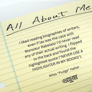 I liked reading biographies of writers, even if (as was the case with Monsieur Rabelais) I'd never read any of their actual writing. I flipped to the back and found the highlighted quote ("NEVER USE A HIGHLIGHTER IN MY BOOKS").