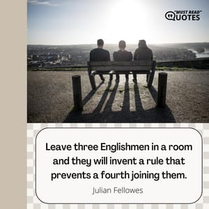 Leave three Englishmen in a room and they will invent a rule that prevents a fourth joining them.