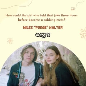 How could the girl who told that joke three hours before become a sobbing mess?
