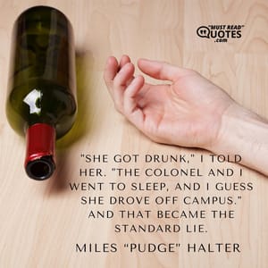 "She got drunk," I told her. "The Colonel and I went to sleep, and I guess she drove off campus." And that became the standard lie.