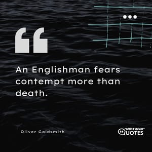An Englishman fears contempt more than death.