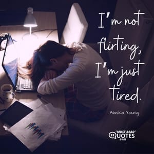 I’m not flirting, I’m just tired.