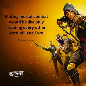 Muting mortal combat would be like only reading every other word of Jane Eyre.