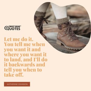Let me do it. You tell me when you want it and where you want it to land, and I’ll do it backwards and tell you when to take off.