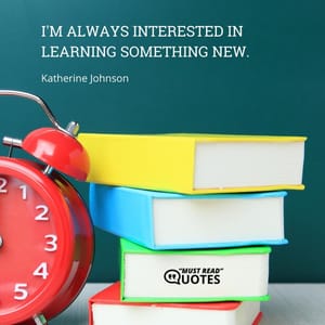 I'm always interested in learning something new.