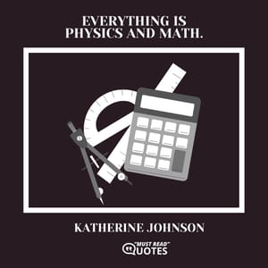 Everything is physics and math.