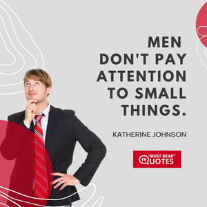 Men don't pay attention to small things.