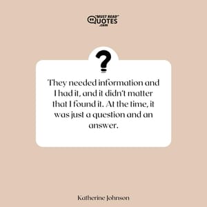 They needed information and I had it, and it didn’t matter that I found it. At the time, it was just a question and an answer.