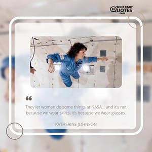 They let women do some things at NASA… and it’s not because we wear skirts, it’s because we wear glasses.