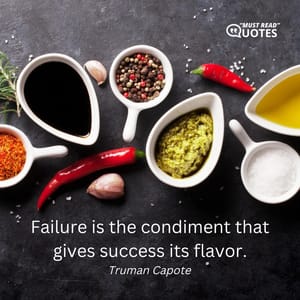 Failure is the condiment that gives success its flavor.