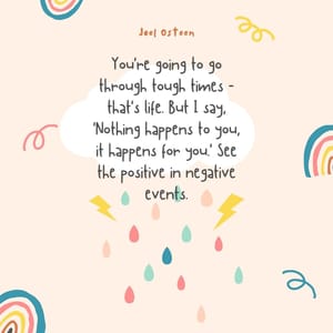 You're going to go through tough times - that's life. But I say, 'Nothing happens to you, it happens for you.' See the positive in negative events.