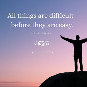 All things are difficult before they are easy.