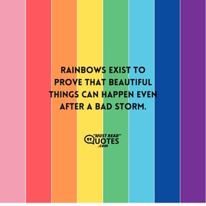 Rainbows exist to prove that beautiful things can happen even after a bad storm.