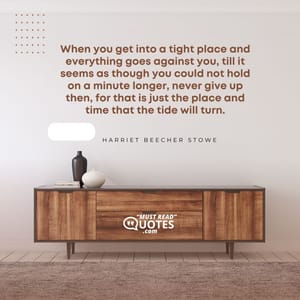 When you get into a tight place and everything goes against you, till it seems as though you could not hold on a minute longer, never give up then, for that is just the place and time that the tide will turn.