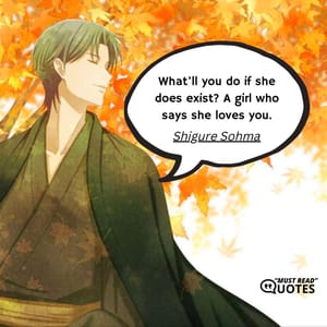 What'll you do if she does exist? A girl who says she loves you.