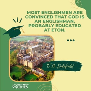 Most Englishmen are convinced that God is an Englishman, probably educated at Eton.