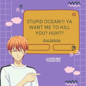 Stupid ocean!!! Ya want me to kill you? Huh??