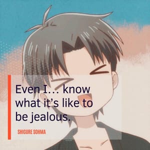 Even I… know what it’s like to be jealous.