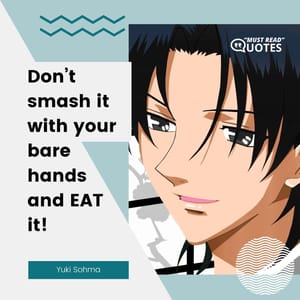 Don’t smash it with your bare hands and EAT it!