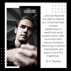 ...and was disposed too often to idealize as a virtue that habit of mean subservience to wealth and social position which, after more than half a century of political democracy, is still the characteristic and odious vice of the Englishman.