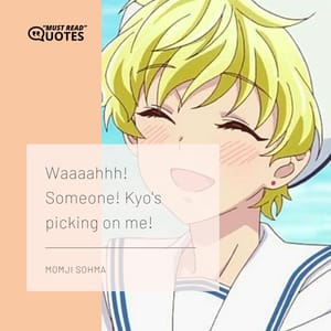 Waaaahhh! Someone! Kyo's picking on me!