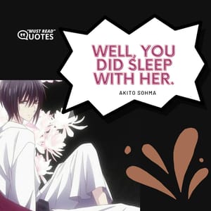 Well, you did sleep with her.