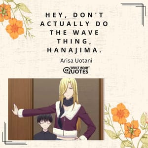 Hey, don't actually do the wave thing, Hanajima.