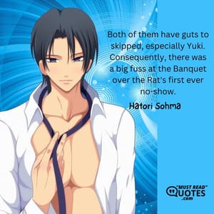 Both of them have guts to skipped, especially Yuki. Consequently, there was a big fuss at the Banquet over the Rat's first ever no-show.