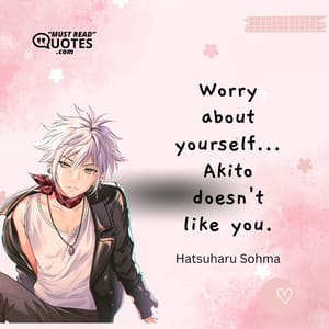 Worry about yourself...Akito doesn't like you.