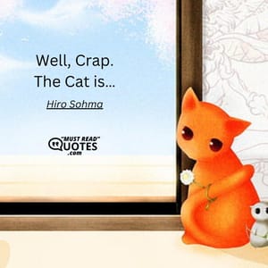 Well, Crap. The Cat is…