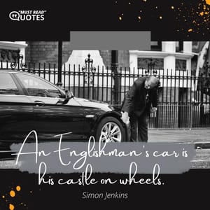 An Englishman's car is his castle on wheels.