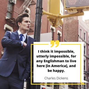 I think it impossible, utterly impossible, for any Englishman to live here [in America], and be happy.