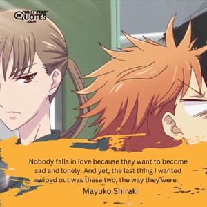 Nobody falls in love because they want to become sad and lonely. And yet, the last thing I wanted wiped out was these two, the way they were.