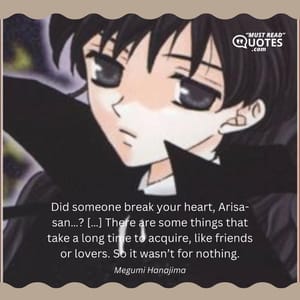 Did someone break your heart, Arisa-san…? […] There are some things that take a long time to acquire, like friends or lovers. So it wasn’t for nothing.