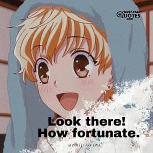 Look there! How fortunate.