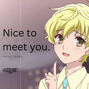 Nice to meet you.