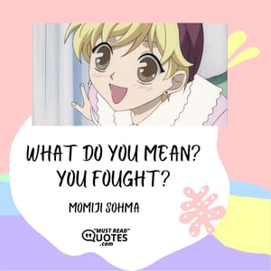 What do you mean? You fought?