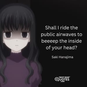 Shall I ride the public airwaves to beeeep the inside of your head?