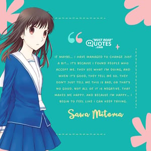 If maybe… I have managed to change just a bit… It's because I found people who accept me. They see what I'm doing, and when it's good, they tell me so. They don't just tell me this is bad, or that's no good. Not all of it is negative. That makes me happy. And because I'm happy… I begin to feel like I can keep trying.
