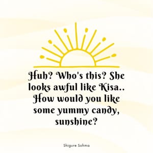 Huh? Who's this? She looks awful like Kisa.. How would you like some yummy candy, sunshine?