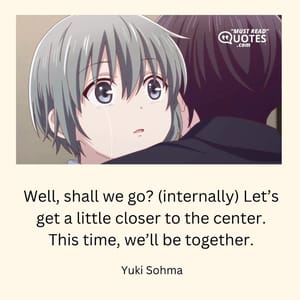 Well, shall we go? (internally) Let’s get a little closer to the center. This time, we’ll be together.