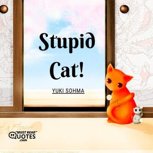Stupid Cat!