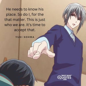 He needs to know his place. So do I, for the that matter. This is just who we are. It's time to accept that.