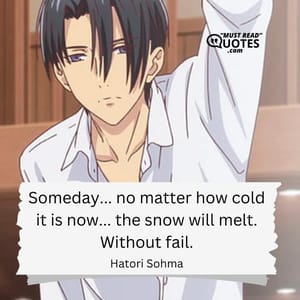 Someday... no matter how cold it is now... the snow will melt. Without fail.