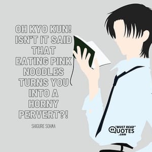 OH KYO KUN! Isn't it said that eating pink noodles turns you into a horny pervert?!