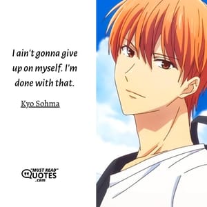 I ain't gonna give up on myself. I'm done with that.