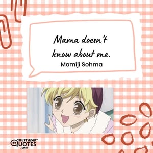 Mama doesn't know about me.