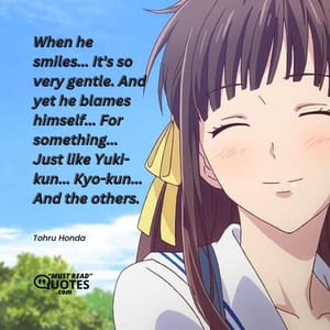 When he smiles... It's so very gentle. And yet he blames himself... For something... Just like Yuki-kun... Kyo-kun... And the others.