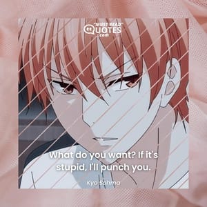 What do you want? If it's stupid, I'll punch you.