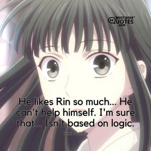 He likes Rin so much... He can't help himself. I'm sure that... Isn't based on logic.